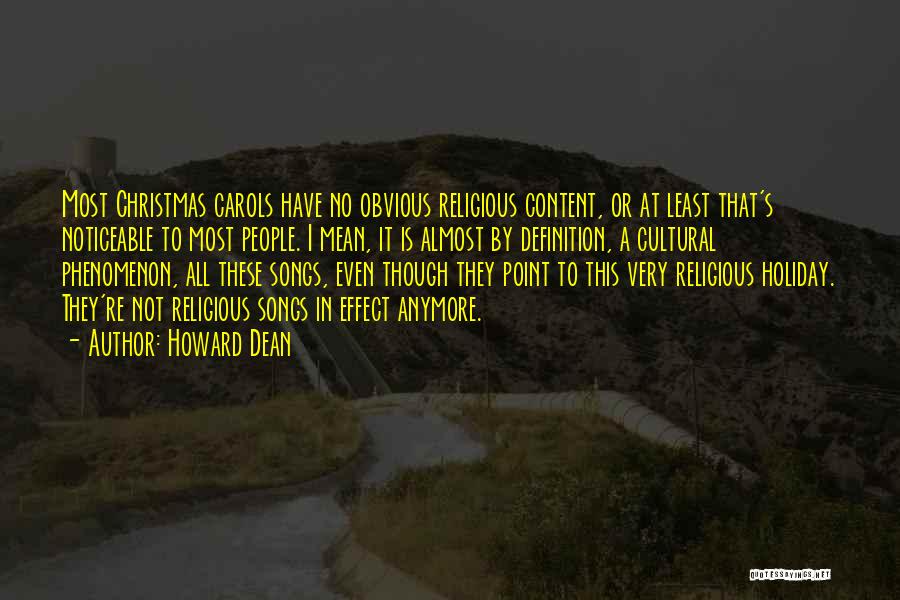 Howard Dean Quotes: Most Christmas Carols Have No Obvious Religious Content, Or At Least That's Noticeable To Most People. I Mean, It Is