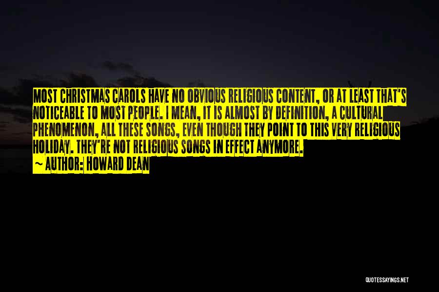 Howard Dean Quotes: Most Christmas Carols Have No Obvious Religious Content, Or At Least That's Noticeable To Most People. I Mean, It Is