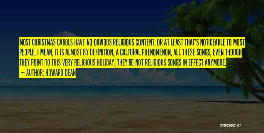 Howard Dean Quotes: Most Christmas Carols Have No Obvious Religious Content, Or At Least That's Noticeable To Most People. I Mean, It Is