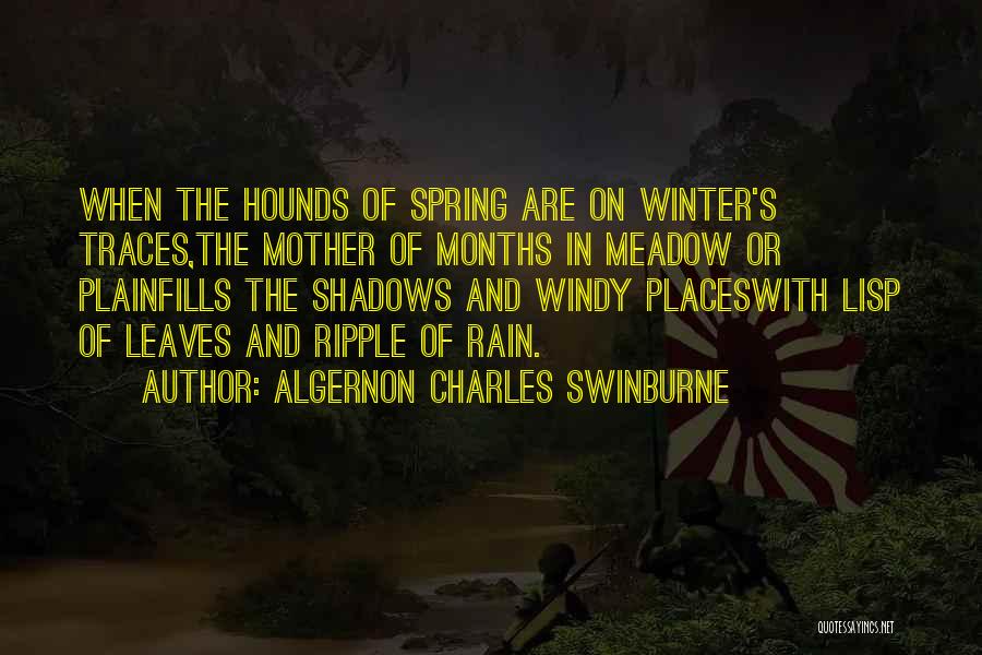 Algernon Charles Swinburne Quotes: When The Hounds Of Spring Are On Winter's Traces,the Mother Of Months In Meadow Or Plainfills The Shadows And Windy