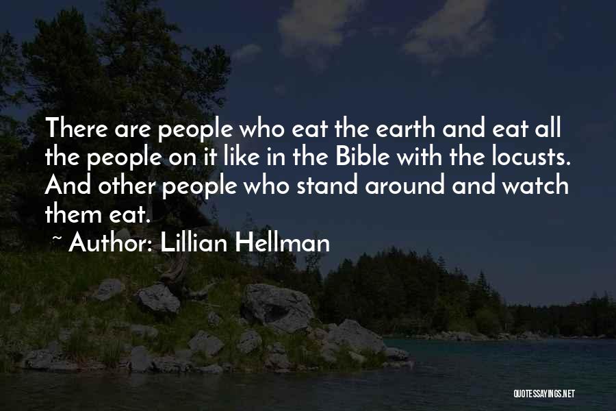 Lillian Hellman Quotes: There Are People Who Eat The Earth And Eat All The People On It Like In The Bible With The