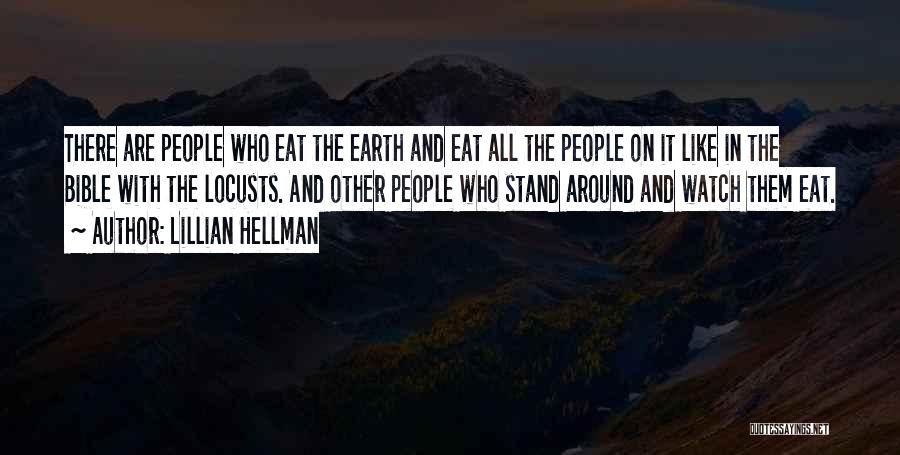 Lillian Hellman Quotes: There Are People Who Eat The Earth And Eat All The People On It Like In The Bible With The