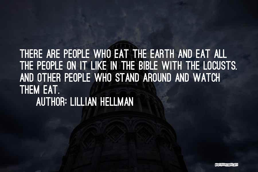Lillian Hellman Quotes: There Are People Who Eat The Earth And Eat All The People On It Like In The Bible With The