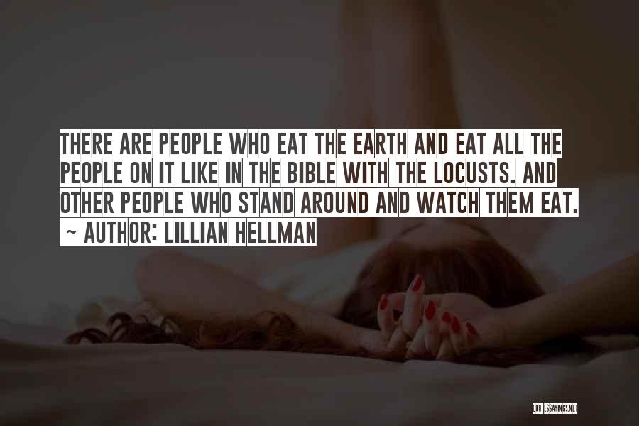 Lillian Hellman Quotes: There Are People Who Eat The Earth And Eat All The People On It Like In The Bible With The