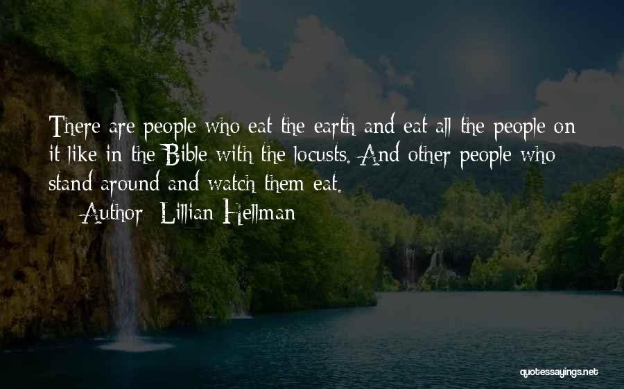 Lillian Hellman Quotes: There Are People Who Eat The Earth And Eat All The People On It Like In The Bible With The