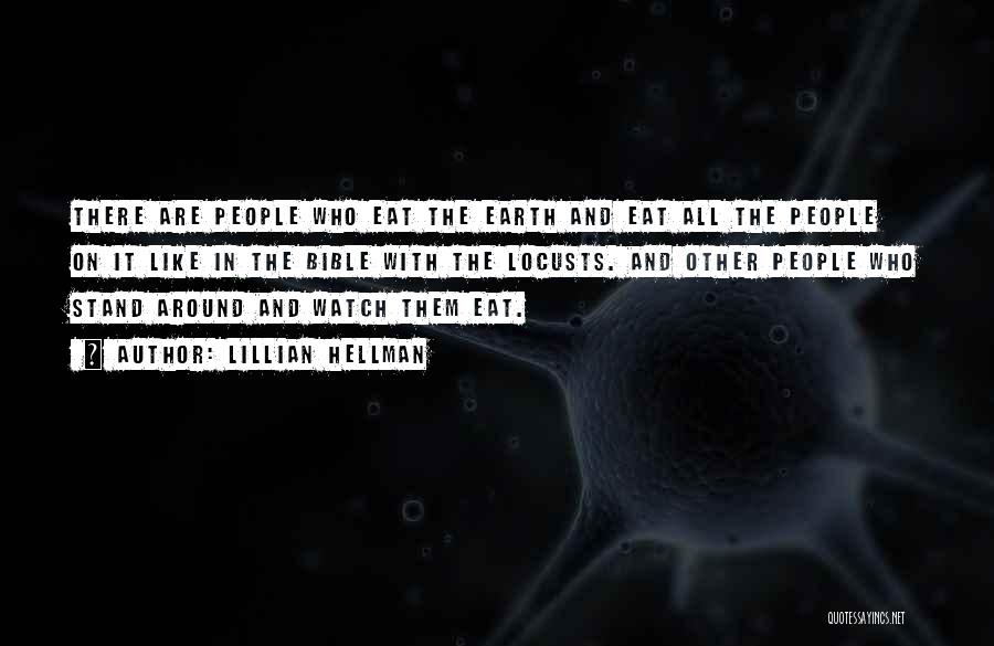 Lillian Hellman Quotes: There Are People Who Eat The Earth And Eat All The People On It Like In The Bible With The
