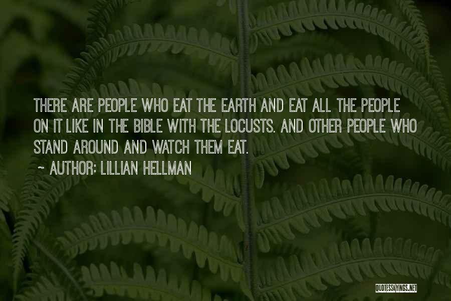 Lillian Hellman Quotes: There Are People Who Eat The Earth And Eat All The People On It Like In The Bible With The