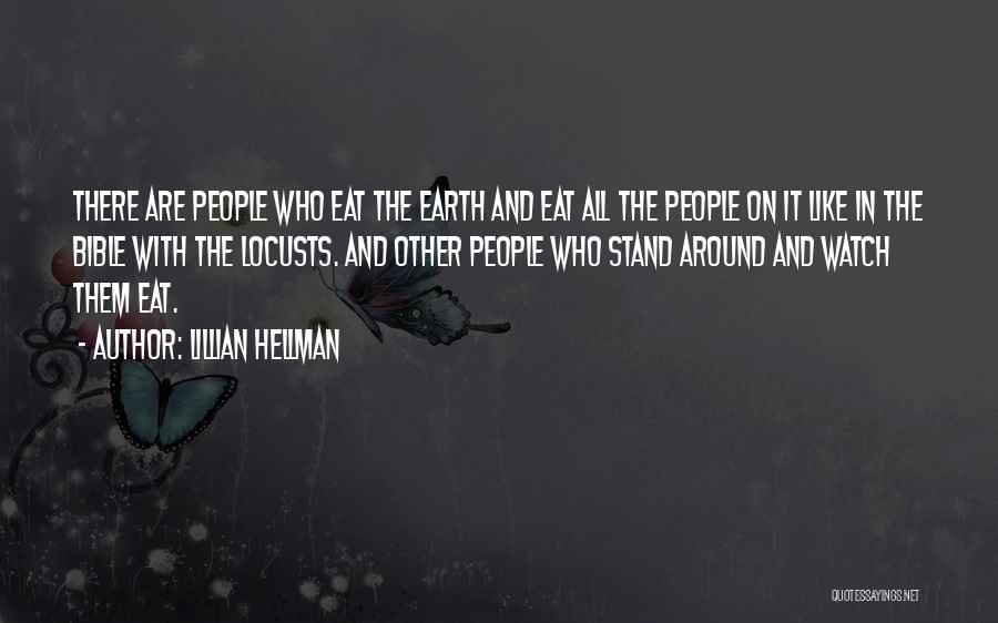 Lillian Hellman Quotes: There Are People Who Eat The Earth And Eat All The People On It Like In The Bible With The
