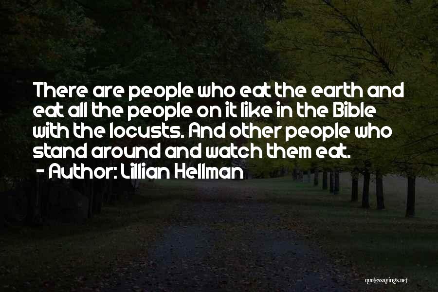 Lillian Hellman Quotes: There Are People Who Eat The Earth And Eat All The People On It Like In The Bible With The