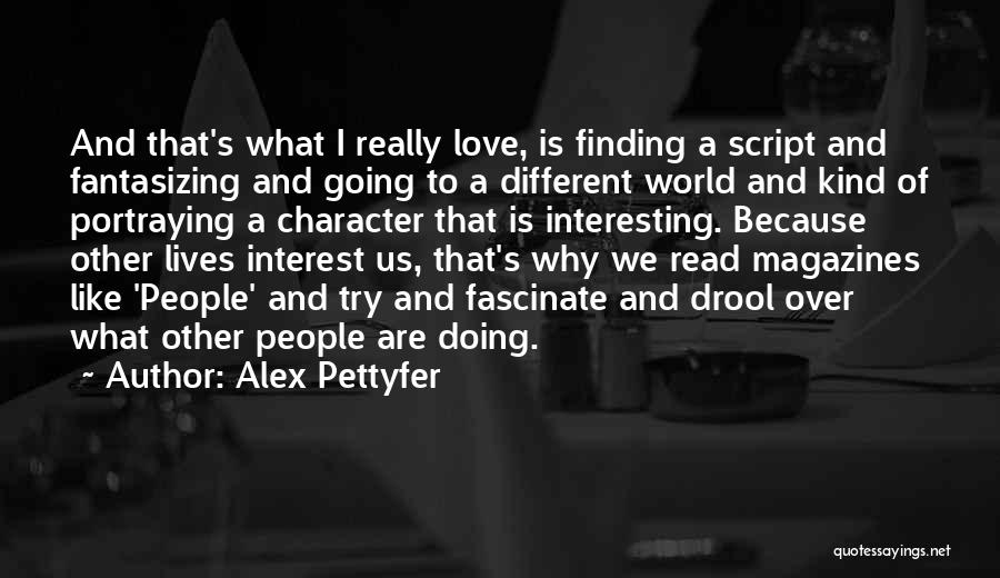 Alex Pettyfer Quotes: And That's What I Really Love, Is Finding A Script And Fantasizing And Going To A Different World And Kind