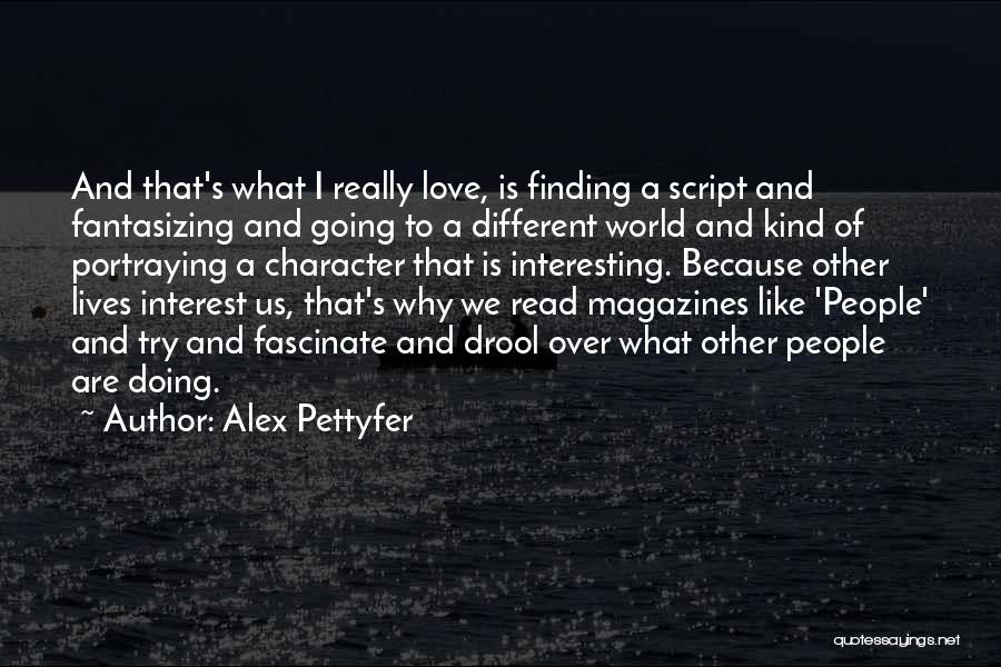 Alex Pettyfer Quotes: And That's What I Really Love, Is Finding A Script And Fantasizing And Going To A Different World And Kind