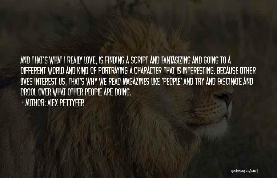 Alex Pettyfer Quotes: And That's What I Really Love, Is Finding A Script And Fantasizing And Going To A Different World And Kind