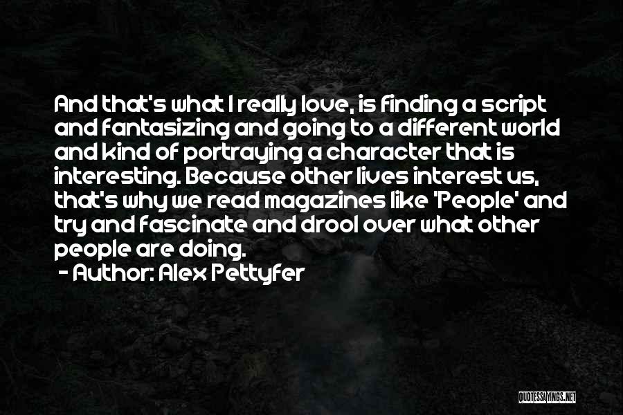 Alex Pettyfer Quotes: And That's What I Really Love, Is Finding A Script And Fantasizing And Going To A Different World And Kind