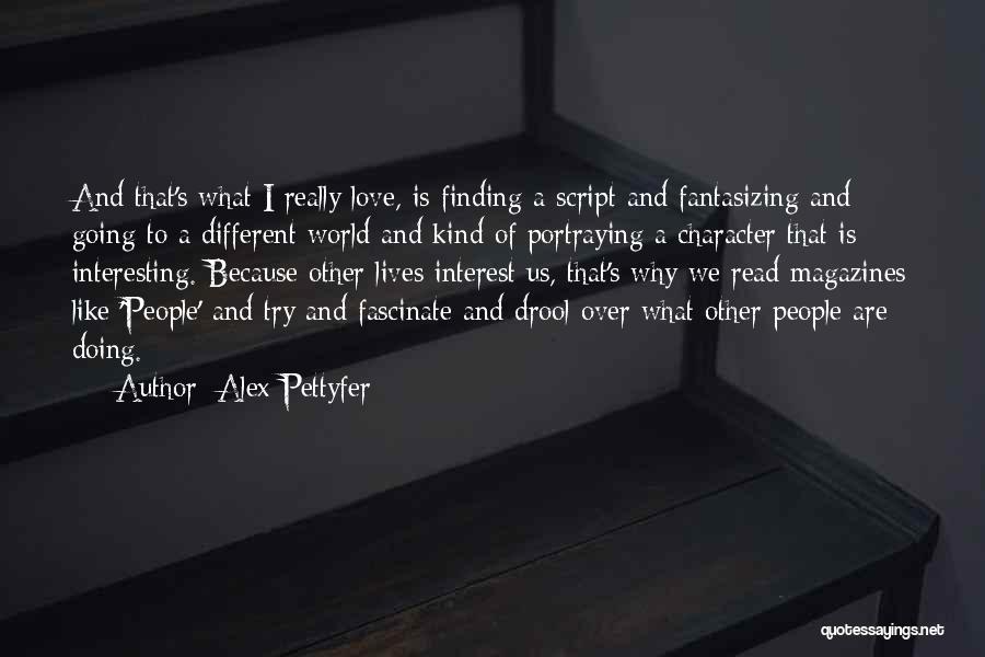 Alex Pettyfer Quotes: And That's What I Really Love, Is Finding A Script And Fantasizing And Going To A Different World And Kind