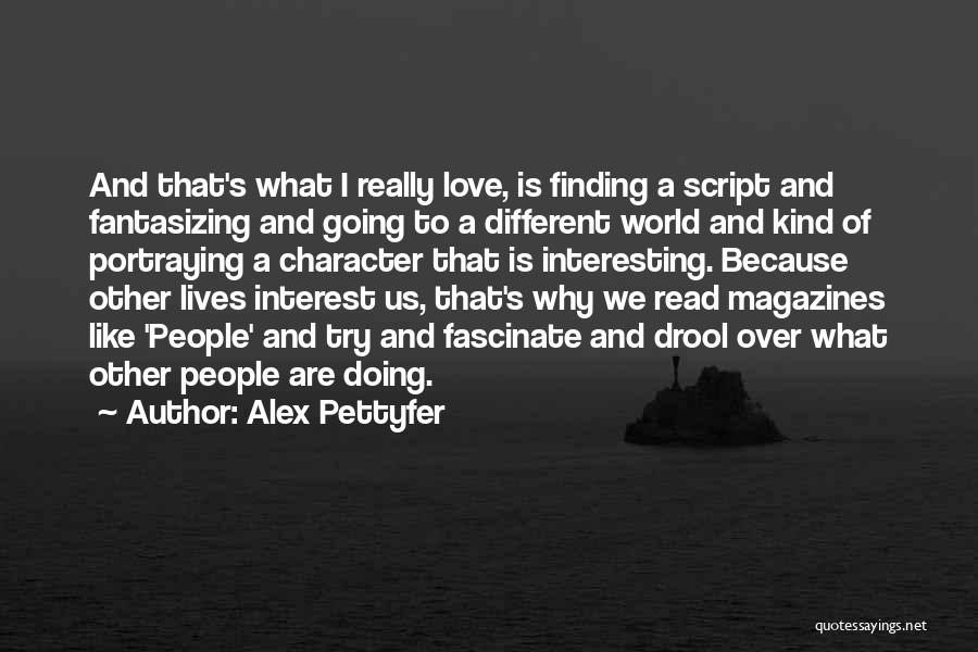 Alex Pettyfer Quotes: And That's What I Really Love, Is Finding A Script And Fantasizing And Going To A Different World And Kind