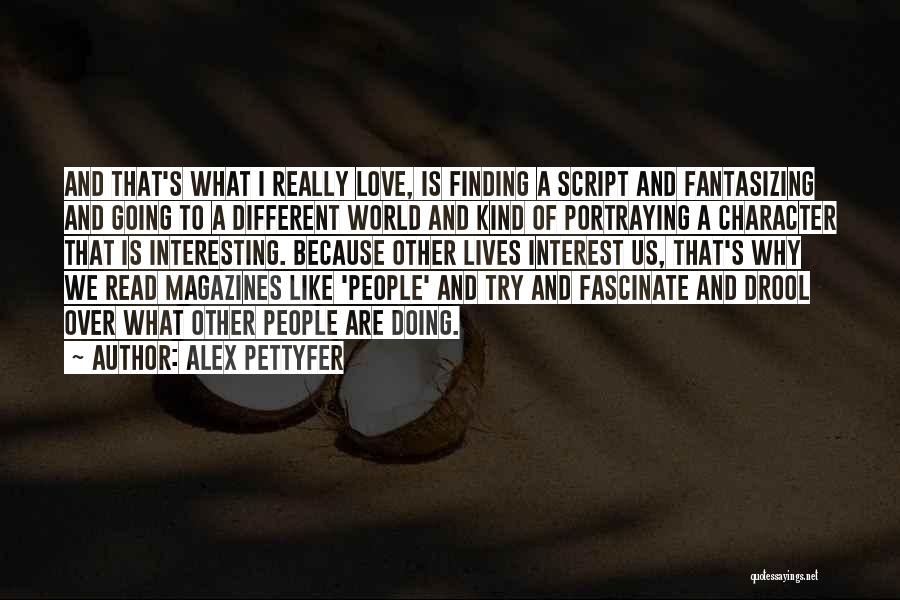 Alex Pettyfer Quotes: And That's What I Really Love, Is Finding A Script And Fantasizing And Going To A Different World And Kind