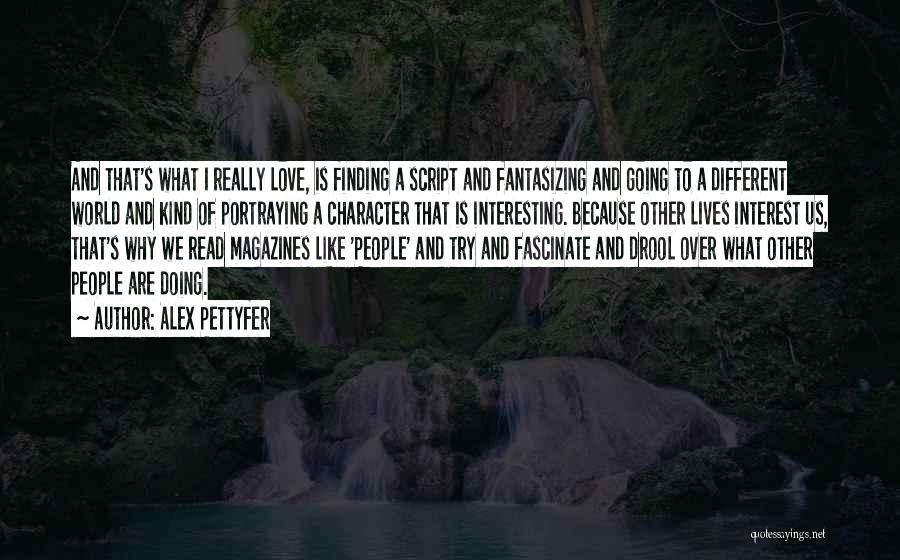 Alex Pettyfer Quotes: And That's What I Really Love, Is Finding A Script And Fantasizing And Going To A Different World And Kind