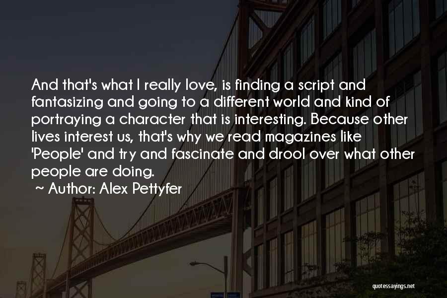 Alex Pettyfer Quotes: And That's What I Really Love, Is Finding A Script And Fantasizing And Going To A Different World And Kind