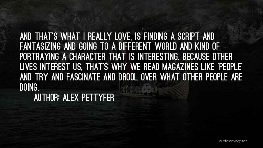 Alex Pettyfer Quotes: And That's What I Really Love, Is Finding A Script And Fantasizing And Going To A Different World And Kind