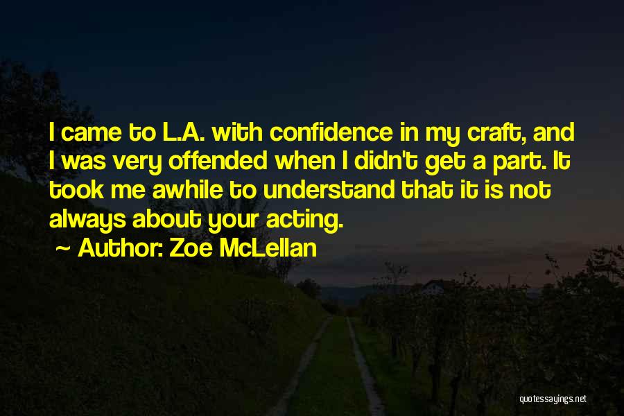 Zoe McLellan Quotes: I Came To L.a. With Confidence In My Craft, And I Was Very Offended When I Didn't Get A Part.