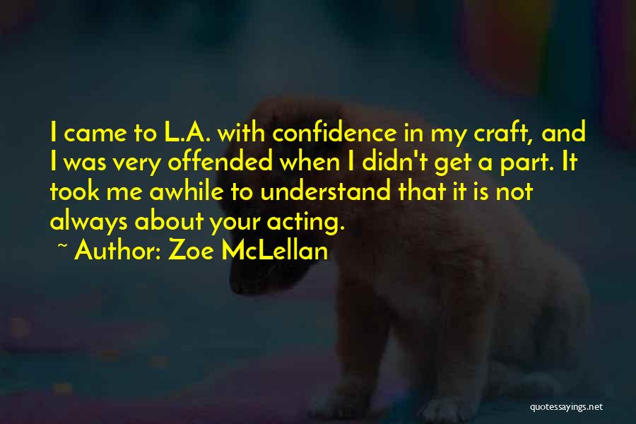 Zoe McLellan Quotes: I Came To L.a. With Confidence In My Craft, And I Was Very Offended When I Didn't Get A Part.