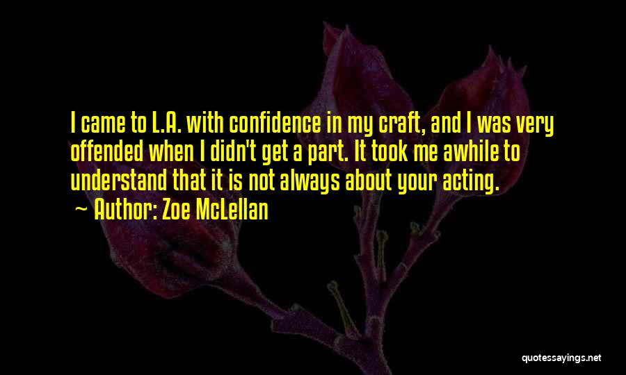 Zoe McLellan Quotes: I Came To L.a. With Confidence In My Craft, And I Was Very Offended When I Didn't Get A Part.