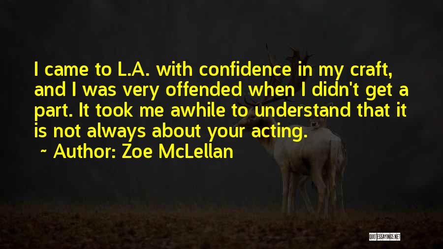 Zoe McLellan Quotes: I Came To L.a. With Confidence In My Craft, And I Was Very Offended When I Didn't Get A Part.