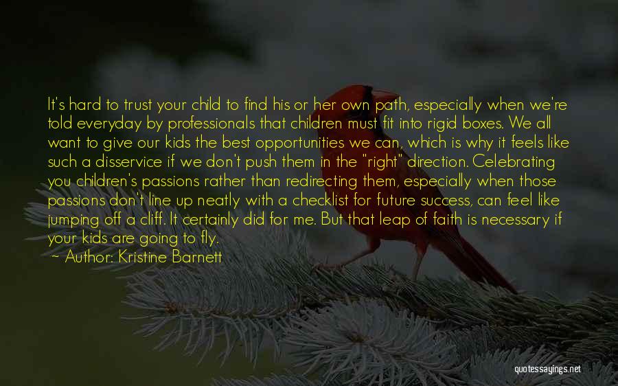 Kristine Barnett Quotes: It's Hard To Trust Your Child To Find His Or Her Own Path, Especially When We're Told Everyday By Professionals