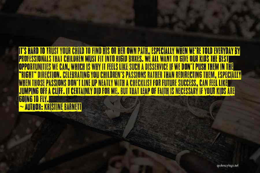 Kristine Barnett Quotes: It's Hard To Trust Your Child To Find His Or Her Own Path, Especially When We're Told Everyday By Professionals