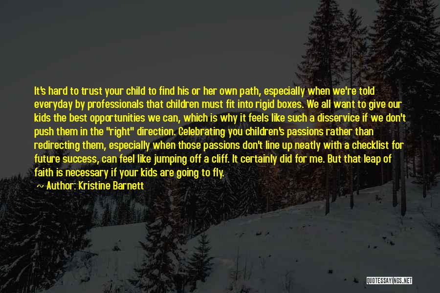 Kristine Barnett Quotes: It's Hard To Trust Your Child To Find His Or Her Own Path, Especially When We're Told Everyday By Professionals