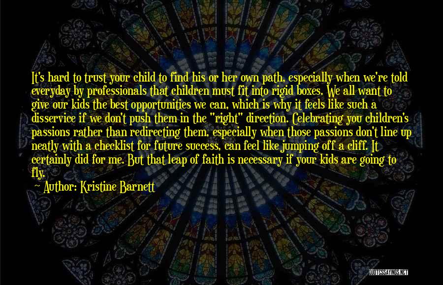 Kristine Barnett Quotes: It's Hard To Trust Your Child To Find His Or Her Own Path, Especially When We're Told Everyday By Professionals