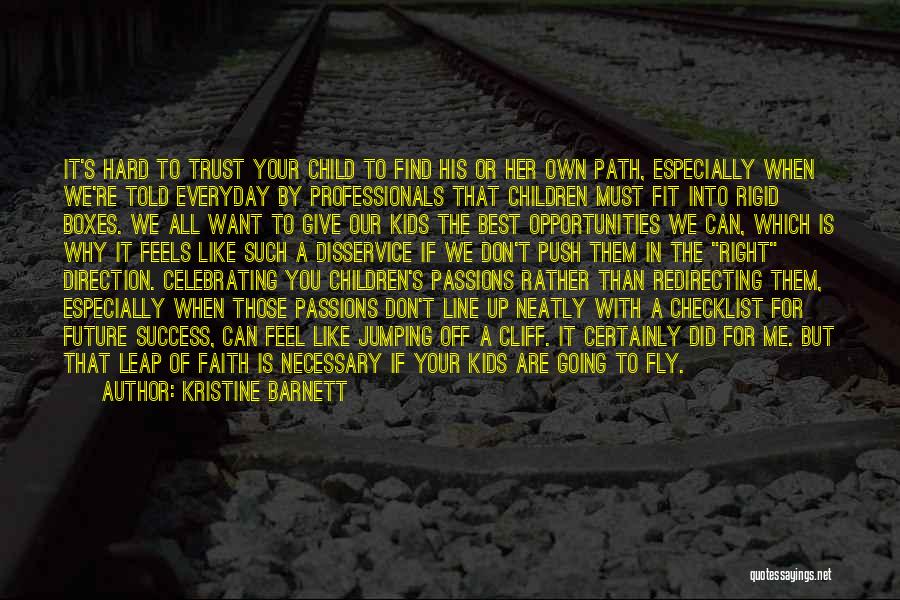 Kristine Barnett Quotes: It's Hard To Trust Your Child To Find His Or Her Own Path, Especially When We're Told Everyday By Professionals