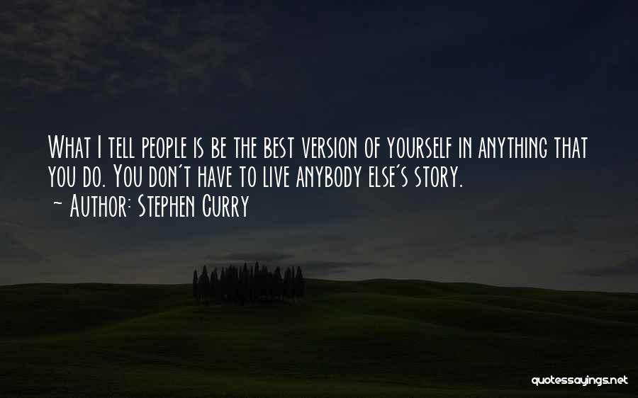 Stephen Curry Quotes: What I Tell People Is Be The Best Version Of Yourself In Anything That You Do. You Don't Have To