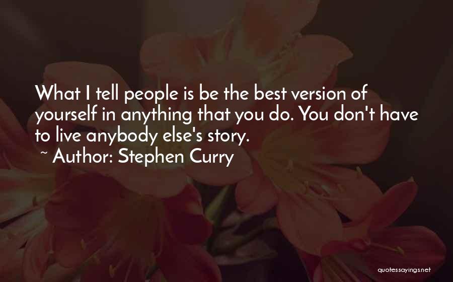 Stephen Curry Quotes: What I Tell People Is Be The Best Version Of Yourself In Anything That You Do. You Don't Have To