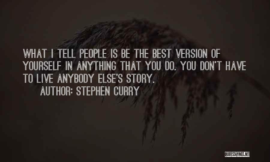 Stephen Curry Quotes: What I Tell People Is Be The Best Version Of Yourself In Anything That You Do. You Don't Have To