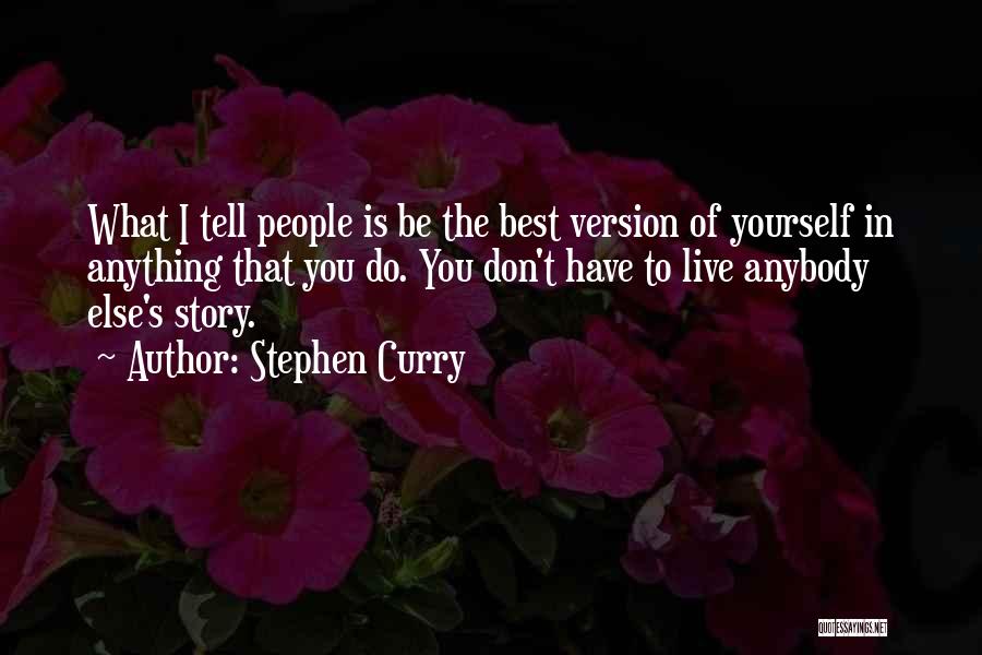 Stephen Curry Quotes: What I Tell People Is Be The Best Version Of Yourself In Anything That You Do. You Don't Have To