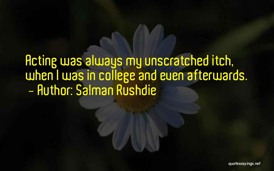 Salman Rushdie Quotes: Acting Was Always My Unscratched Itch, When I Was In College And Even Afterwards.
