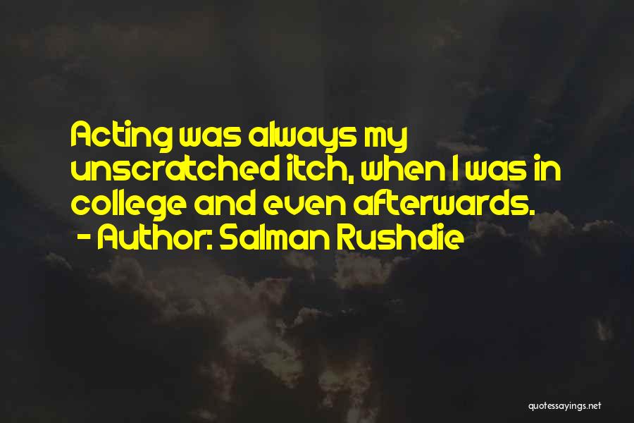 Salman Rushdie Quotes: Acting Was Always My Unscratched Itch, When I Was In College And Even Afterwards.