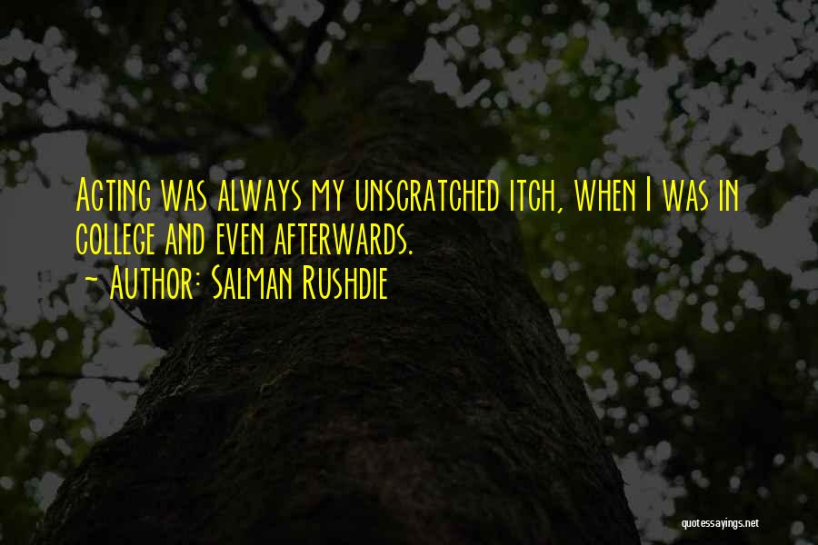 Salman Rushdie Quotes: Acting Was Always My Unscratched Itch, When I Was In College And Even Afterwards.