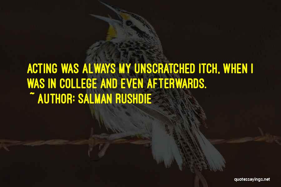 Salman Rushdie Quotes: Acting Was Always My Unscratched Itch, When I Was In College And Even Afterwards.