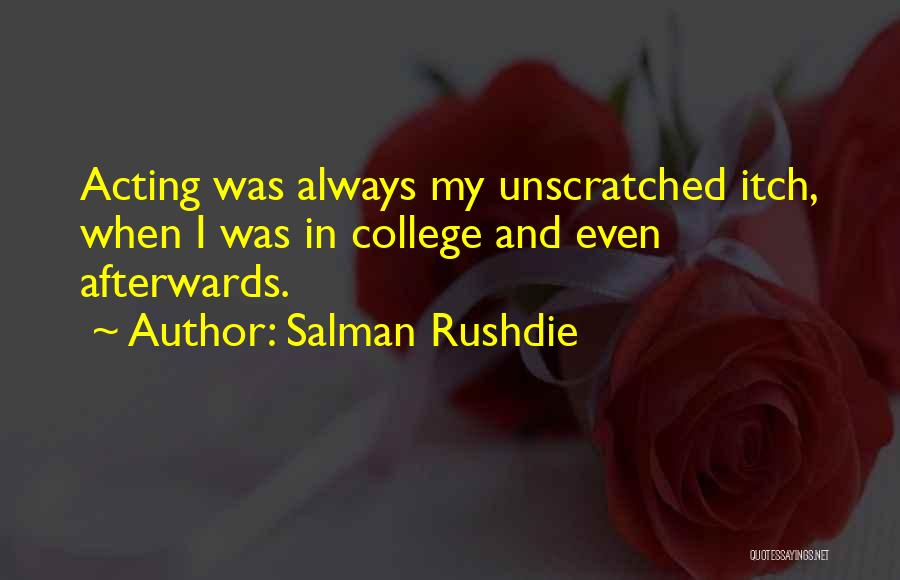 Salman Rushdie Quotes: Acting Was Always My Unscratched Itch, When I Was In College And Even Afterwards.