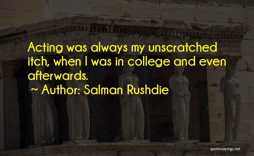 Salman Rushdie Quotes: Acting Was Always My Unscratched Itch, When I Was In College And Even Afterwards.
