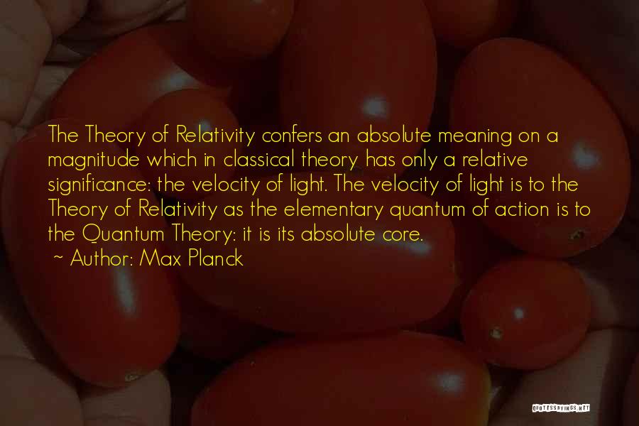 Max Planck Quotes: The Theory Of Relativity Confers An Absolute Meaning On A Magnitude Which In Classical Theory Has Only A Relative Significance: