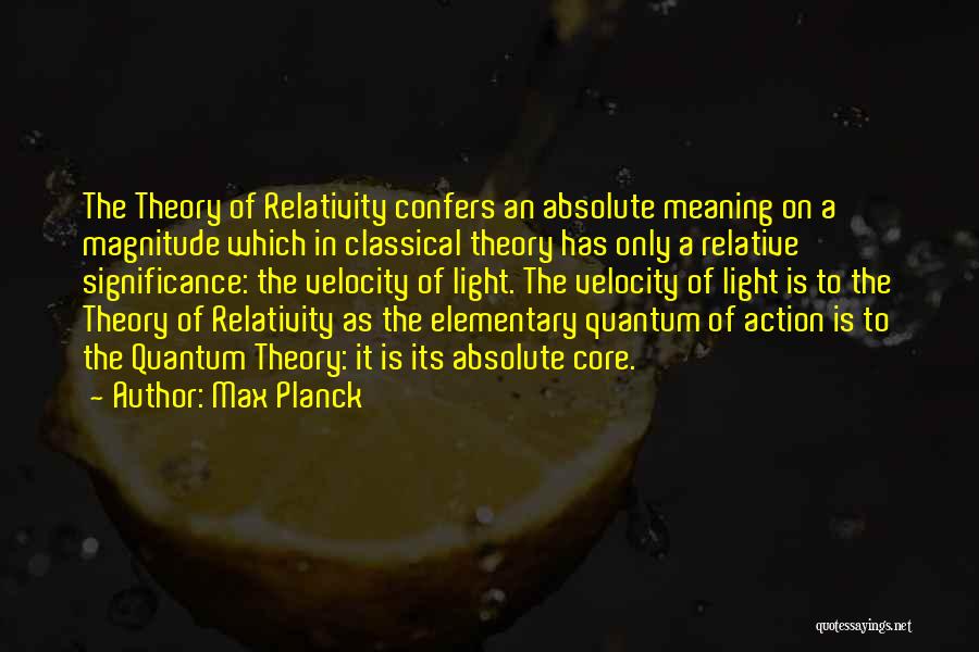 Max Planck Quotes: The Theory Of Relativity Confers An Absolute Meaning On A Magnitude Which In Classical Theory Has Only A Relative Significance: