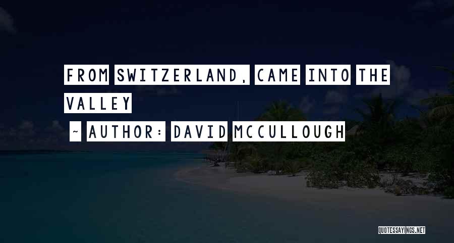 David McCullough Quotes: From Switzerland, Came Into The Valley