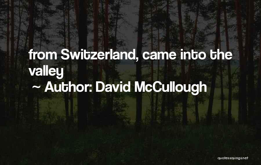 David McCullough Quotes: From Switzerland, Came Into The Valley