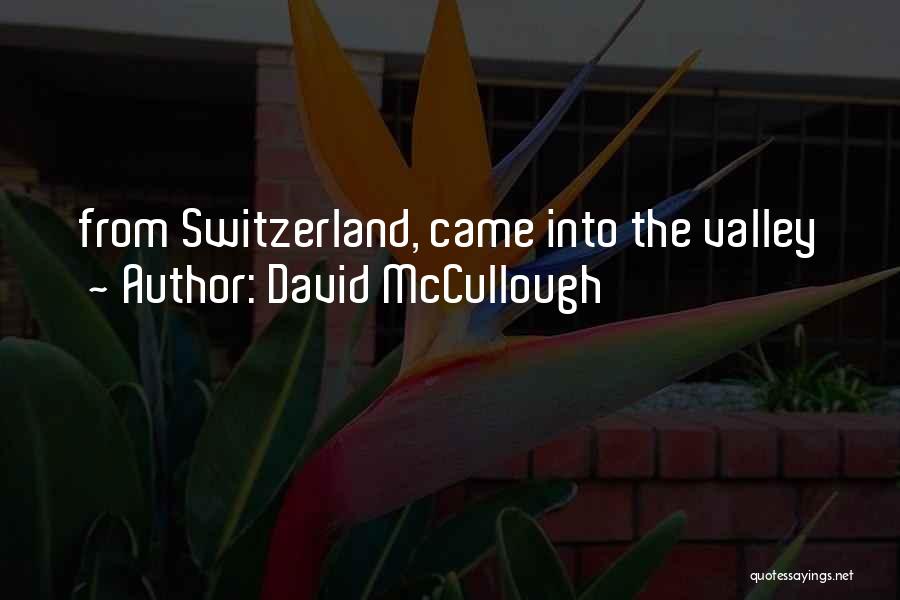 David McCullough Quotes: From Switzerland, Came Into The Valley