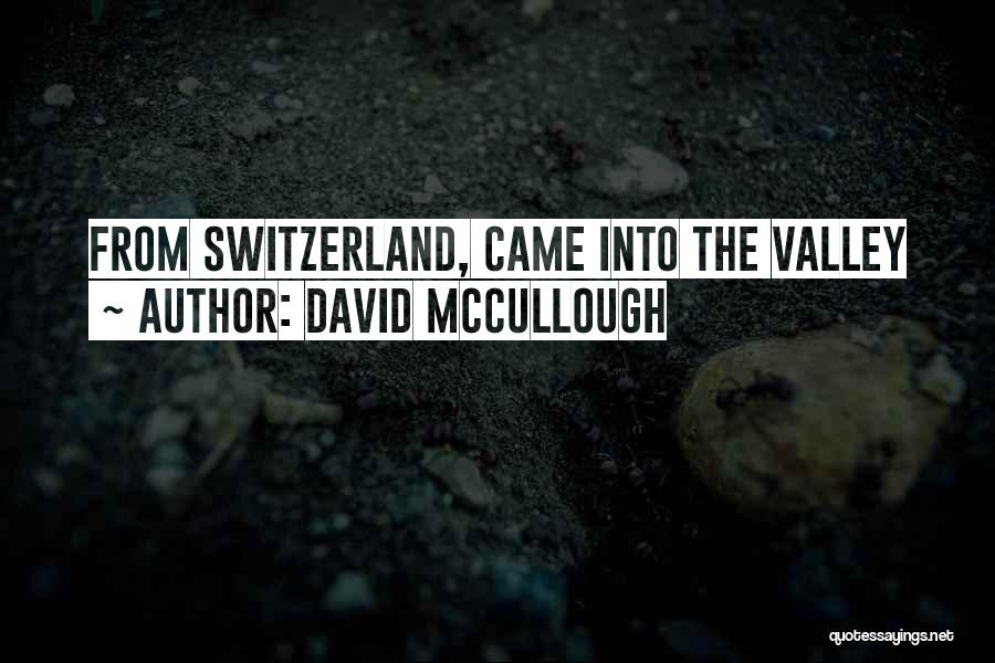 David McCullough Quotes: From Switzerland, Came Into The Valley