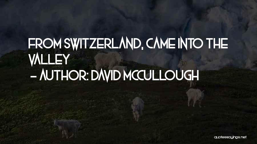 David McCullough Quotes: From Switzerland, Came Into The Valley