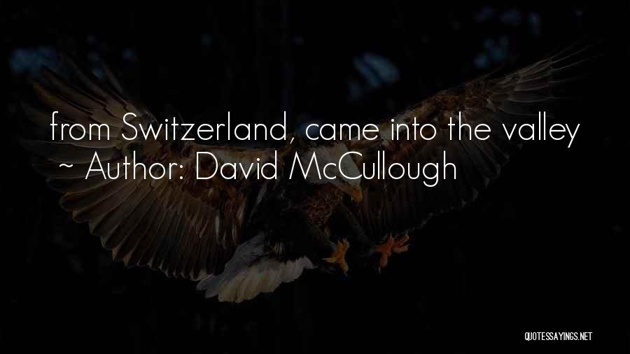David McCullough Quotes: From Switzerland, Came Into The Valley
